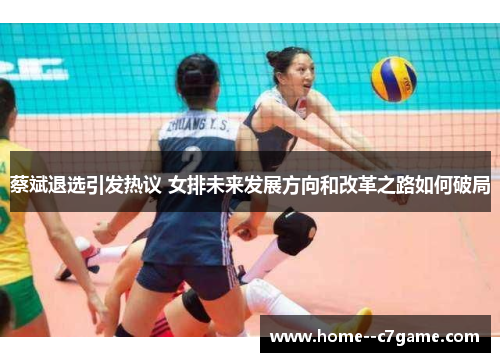 蔡斌退选引发热议 女排未来发展方向和改革之路如何破局