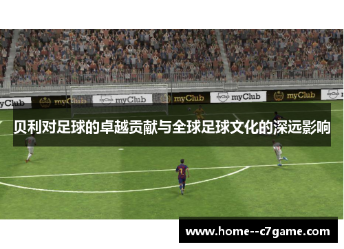 贝利对足球的卓越贡献与全球足球文化的深远影响